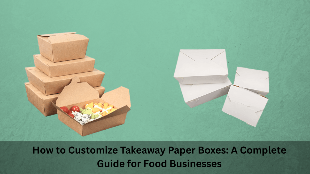 How to Customize Takeaway Paper Boxes: A Complete Guide for Food Businesses – Home