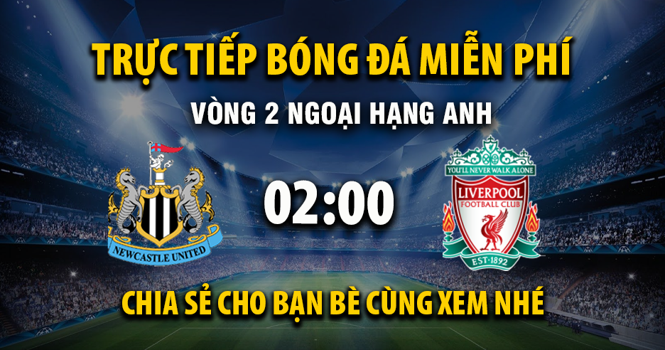 Trực tiếp Newcastle United vs Liverpool lúc 02:00, ngày 26/08 -