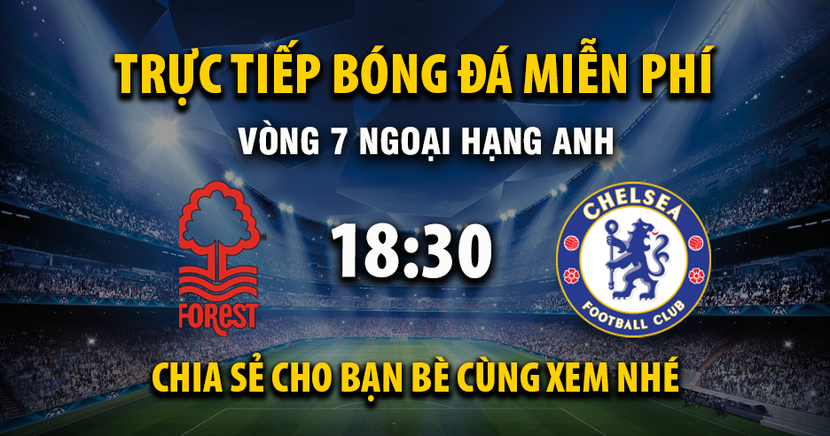 Trực tiếp Nottingham Forest vs Chelsea lúc 18:30, ngày 18/10 -