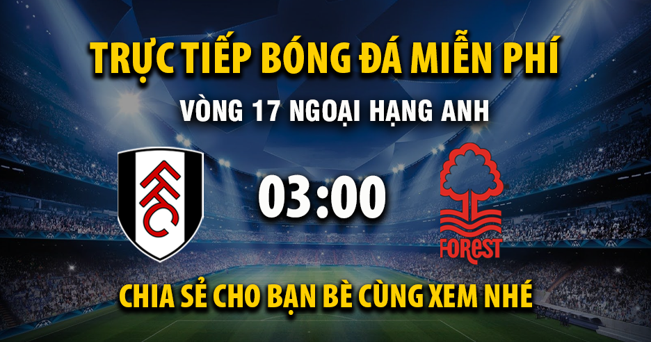 Trực tiếp Fulham vs Nottingham Forest lúc 03:00, ngày 23/12 -
