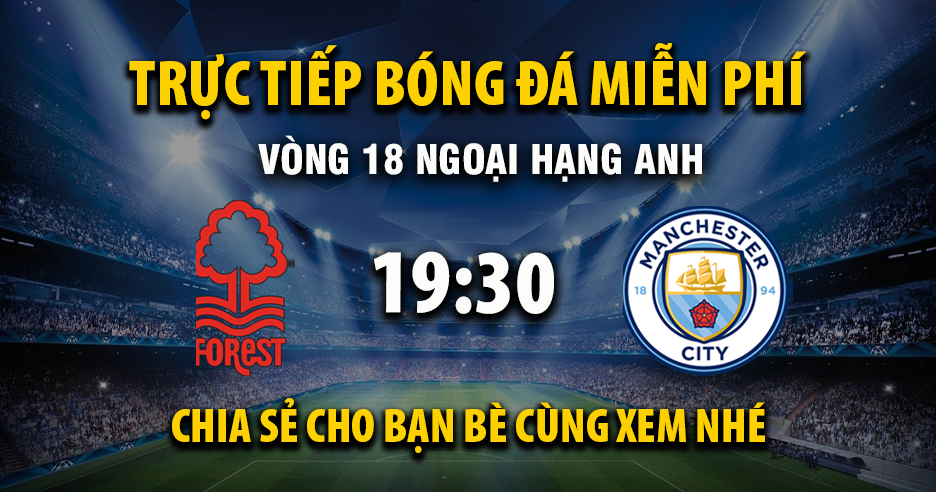 Trực tiếp Nottingham Forest vs Manchester City lúc 19:30, ngày 27/12 -