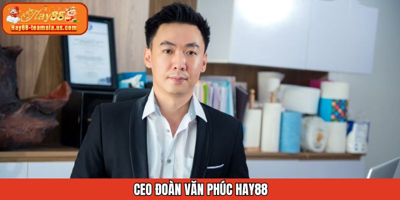 CEO Đoàn Văn Phúc Hay88 - Hành Trình Xây Dựng Sân Chơi Thú Vị