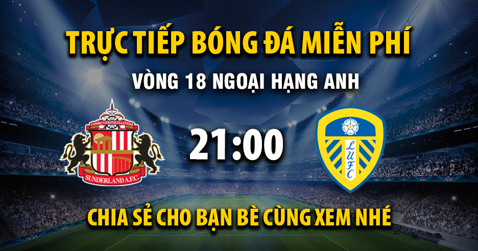Trực tiếp Sunderland vs Leeds United lúc 21:00 ngày 28/12/2025 - Xoilac TV