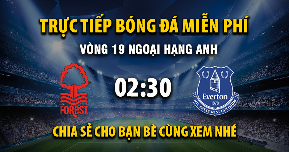 Trực tiếp Nottingham Forest vs Everton lúc 02:30, ngày 31/12 -